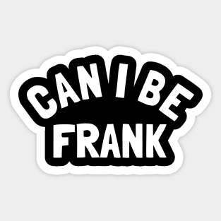 Can I Be Frank - Funny Sayings Sticker